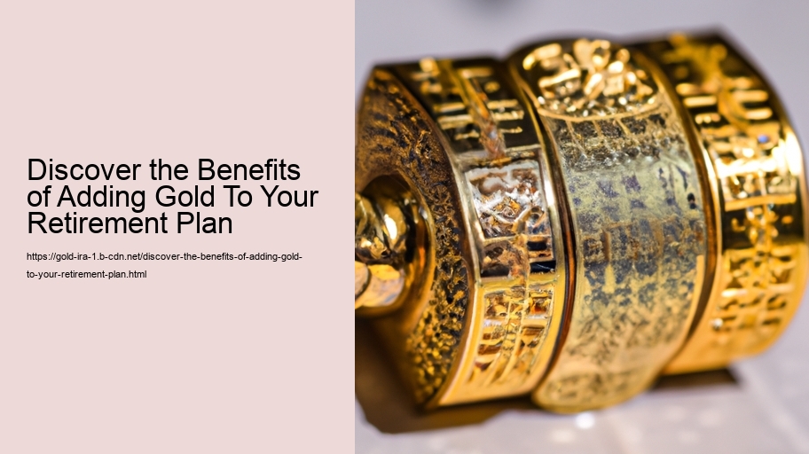 Discover the Benefits of Adding Gold To Your Retirement Plan 