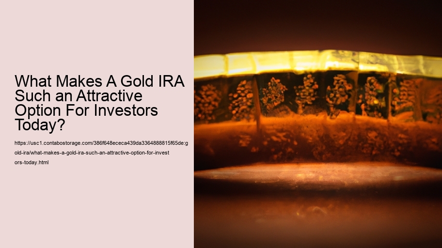 What Makes A Gold IRA Such an Attractive Option For Investors Today? 